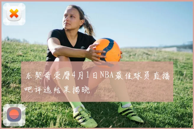 东契奇荣膺4月1日NBA最佳球员直播吧评选结果揭晓