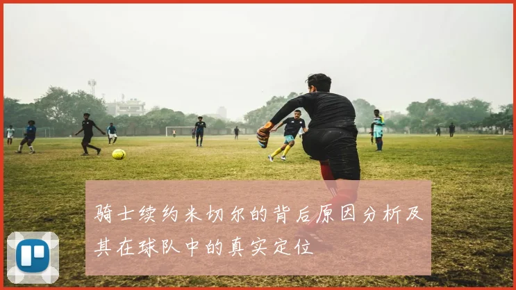 骑士续约米切尔的背后原因分析及其在球队中的真实定位
