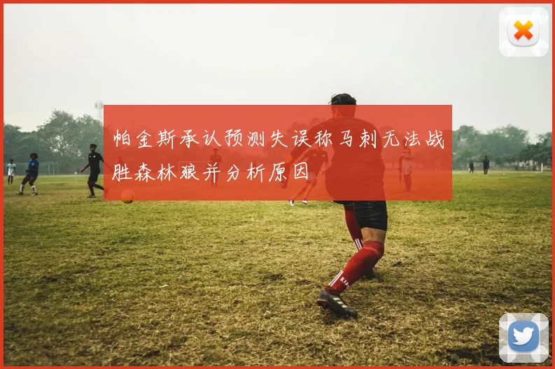 帕金斯承认预测失误称马刺无法战胜森林狼并分析原因